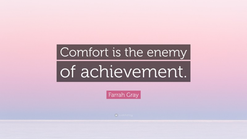 Farrah Gray Quote: “Comfort is the enemy of achievement.”