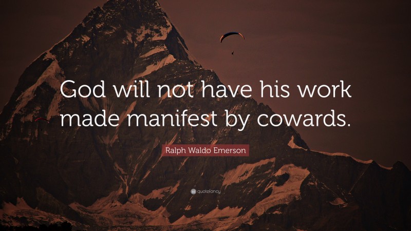 Ralph Waldo Emerson Quote: “God will not have his work made manifest by ...