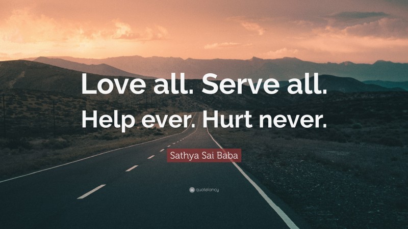 Sathya Sai Baba Quote: “Love all. Serve all. Help ever. Hurt never.”