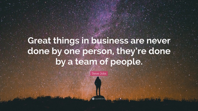 Steve Jobs Quote: “Great things in business are never done by one ...