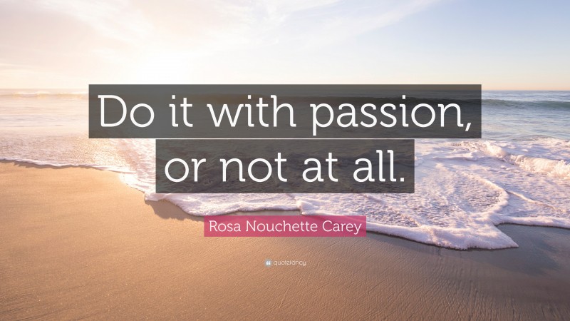 Rosa Nouchette Carey Quote: “Do it with passion, or not at all.”