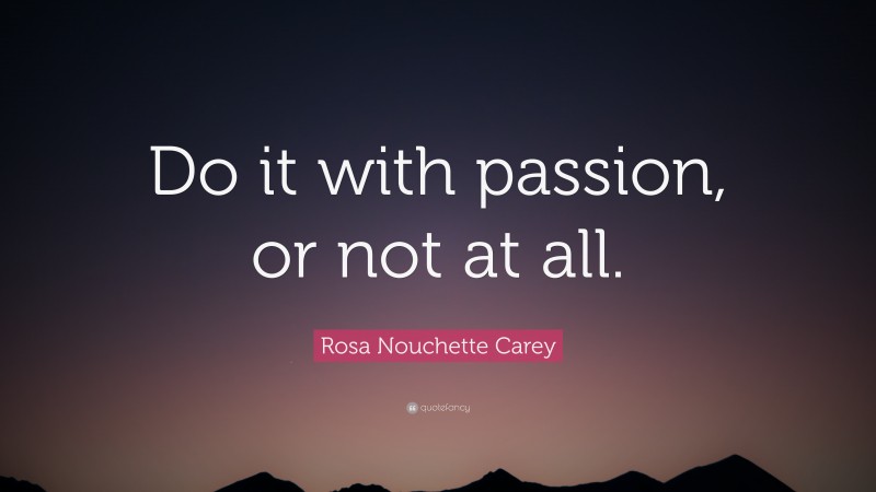 Rosa Nouchette Carey Quote: “Do it with passion, or not at all.”