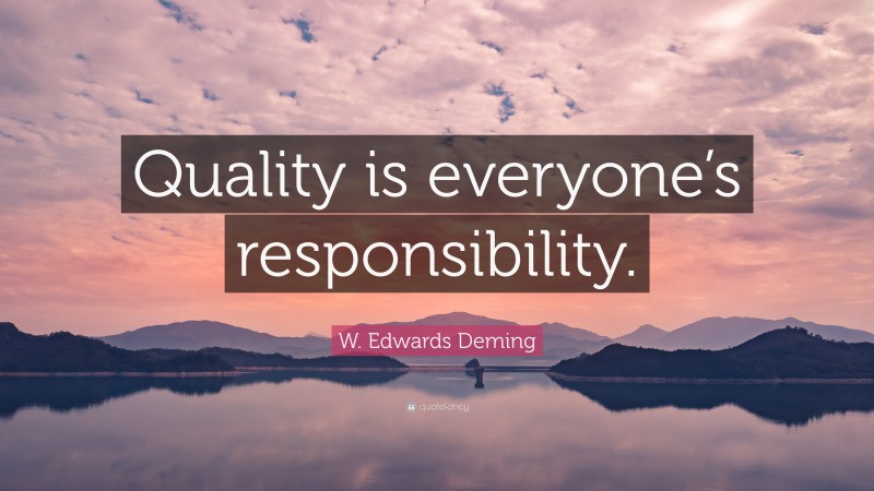 W. Edwards Deming Quote: “Quality is everyone’s responsibility.”