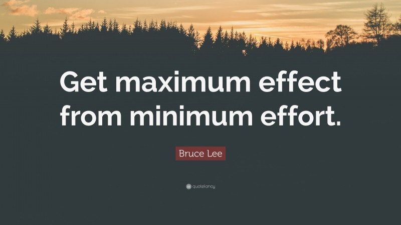 Bruce Lee Quote: “Get maximum effect from minimum effort.”