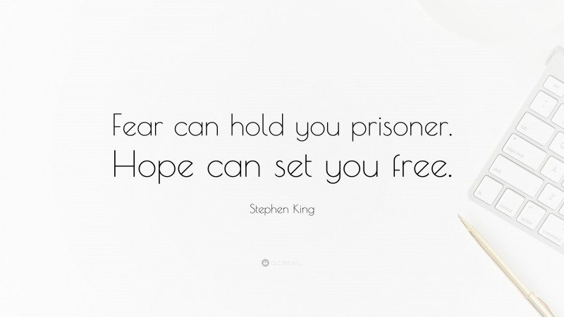 Stephen King Quote: “Fear can hold you prisoner. Hope can set you free.”