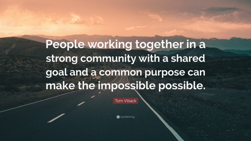 Tom Vilsack Quote: “People working together in a strong community with ...