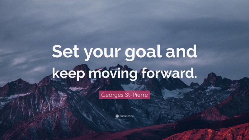 Georges St-Pierre Quote: “Set your goal and keep moving forward.”
