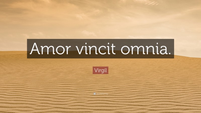 Virgil Quote: “Amor vincit omnia.”