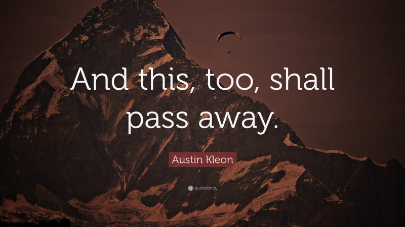 Austin Kleon Quote: “And this, too, shall pass away.”