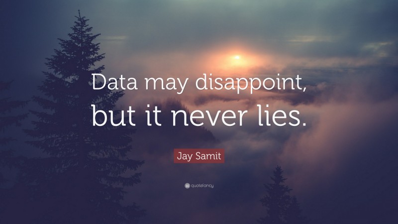 Jay Samit Quote: “Data may disappoint, but it never lies.”