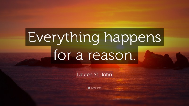 Lauren St. John Quote: “Everything happens for a reason.”