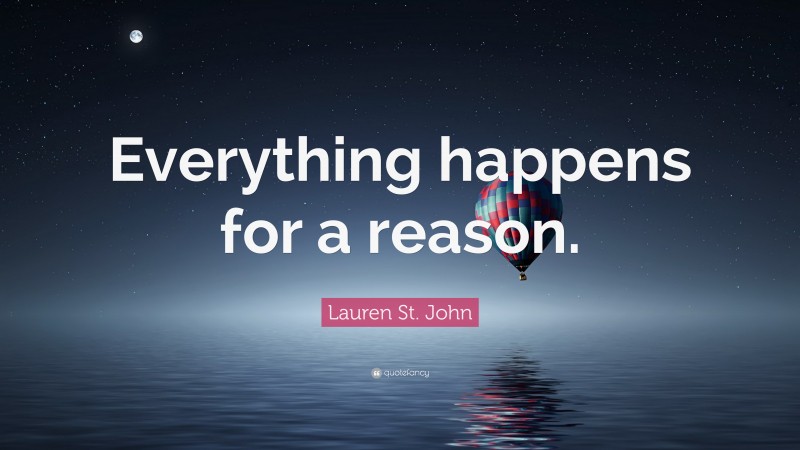 Lauren St. John Quote: “Everything happens for a reason.”