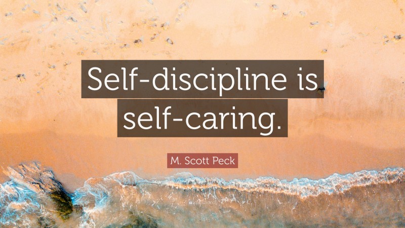 M. Scott Peck Quote: “Self-discipline is self-caring.”