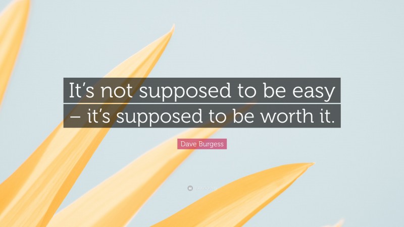Dave Burgess Quote: “It’s not supposed to be easy – it’s supposed to be worth it.”