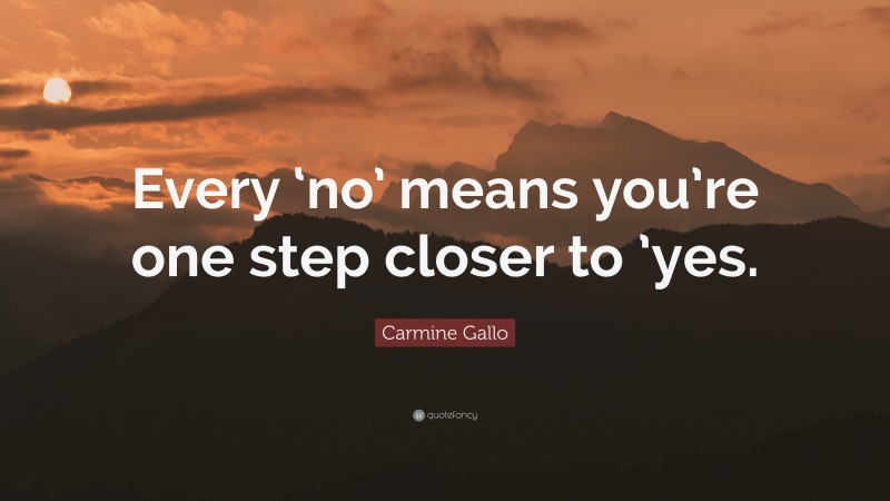 Carmine Gallo Quote: “Every ‘no’ means you’re one step closer to ’yes.”