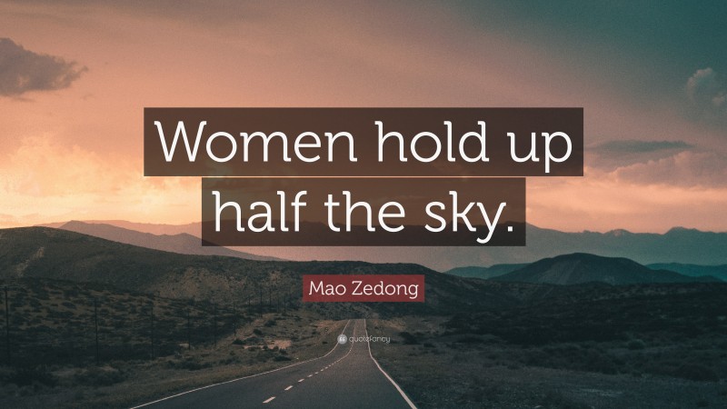 Mao Zedong Quote: “Women hold up half the sky.”