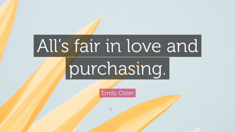 Emily Oster Quote: “All’s fair in love and purchasing.”