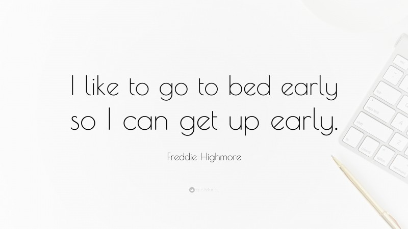 Freddie Highmore Quote: “I like to go to bed early so I can get up early.”