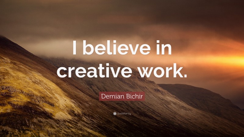 Demian Bichir Quote: “I believe in creative work.”