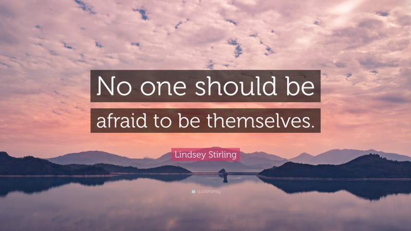 Lindsey Stirling Quote: “No one should be afraid to be themselves.”