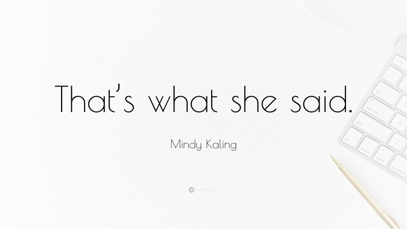 Mindy Kaling Quote: “That’s what she said.”