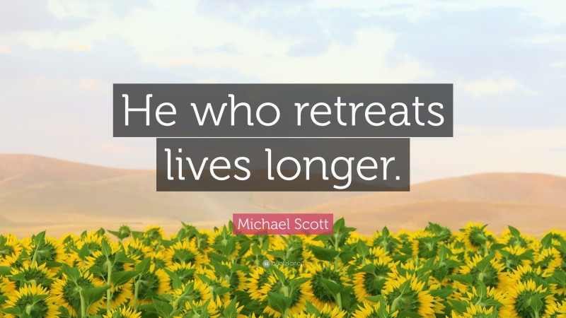 Michael Scott Quote: “He who retreats lives longer.”