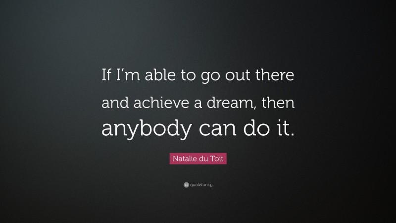 Natalie du Toit Quote: “If I’m able to go out there and achieve a dream, then anybody can do it.”