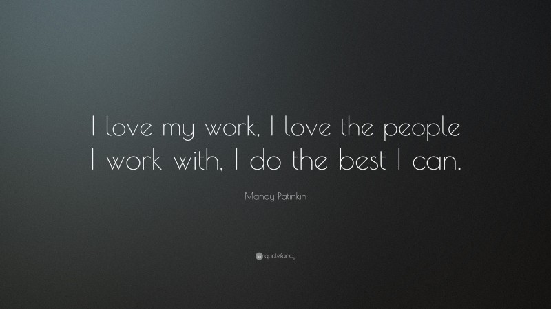 Mandy Patinkin Quote: “I love my work, I love the people I work with, I do the best I can.”