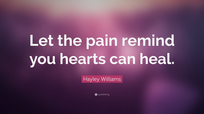 Hayley Williams Quote: “Let the pain remind you hearts can heal.”