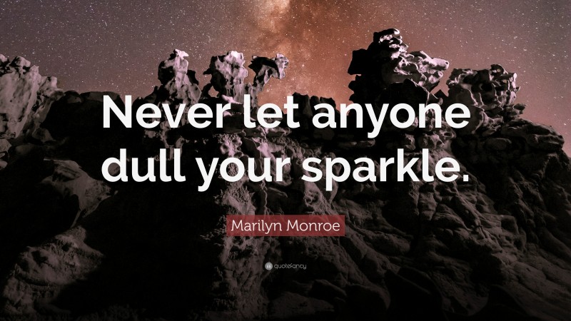 Marilyn Monroe Quote: “Never let anyone dull your sparkle.”