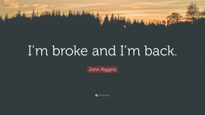 John Riggins Quote: “I’m broke and I’m back.”