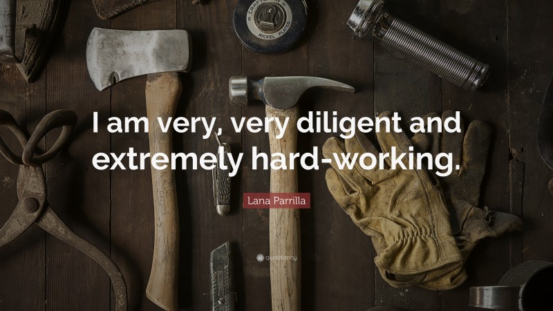 Lana Parrilla Quote: “I am very, very diligent and extremely hard-working.”
