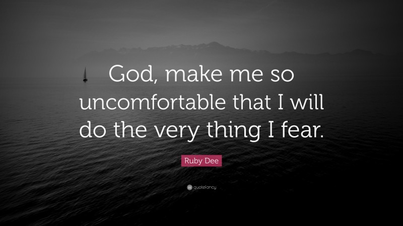 Ruby Dee Quote: “God, make me so uncomfortable that I will do the very thing I fear.”