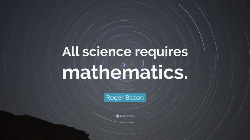 Roger Bacon Quote: “All science requires mathematics.”
