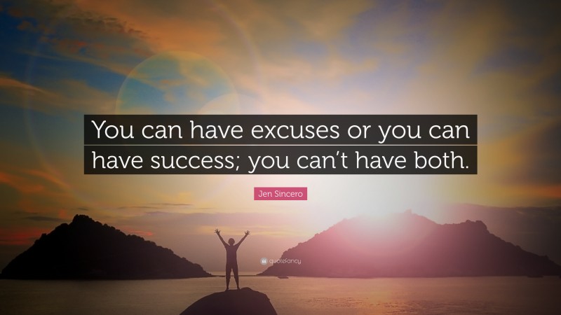 Jen Sincero Quote: “You can have excuses or you can have success; you can’t have both.”