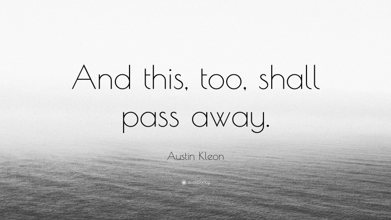 Austin Kleon Quote: “And this, too, shall pass away.”