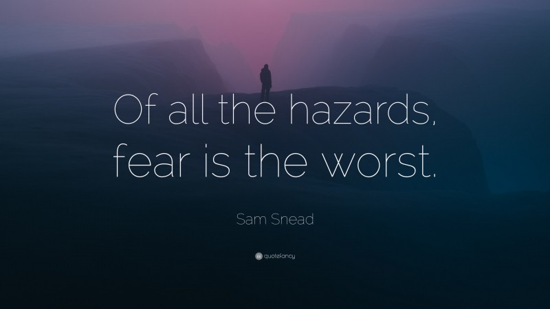 Sam Snead Quote: “Of all the hazards, fear is the worst.”