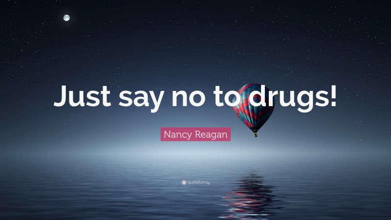 Nancy Reagan Quote: “Just say no to drugs!”