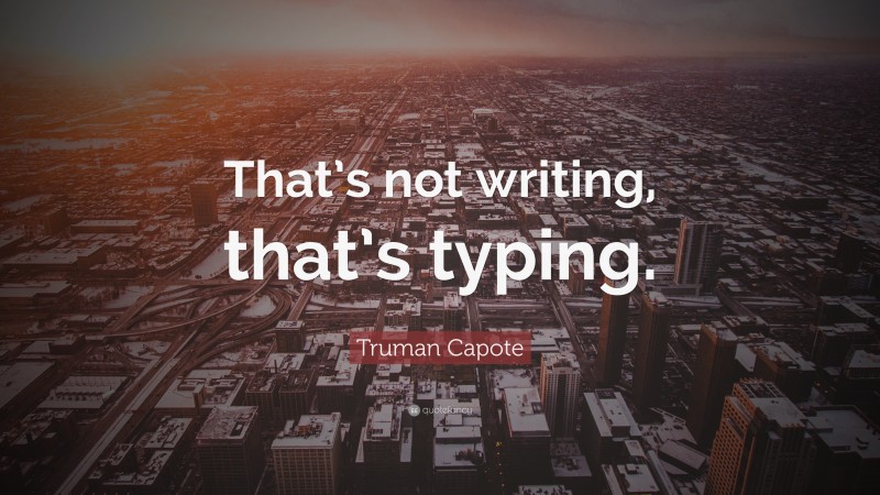Truman Capote Quote: “That’s not writing, that’s typing.”