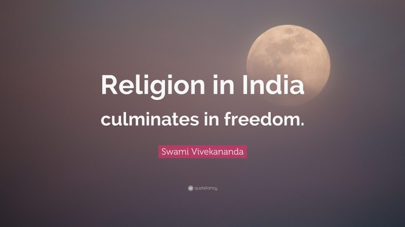 Swami Vivekananda Quote: “Religion in India culminates in freedom.”