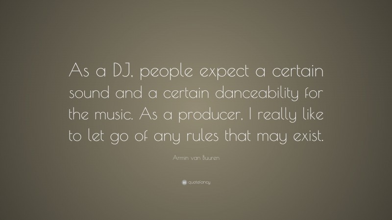 Armin van Buuren Quote: “As a DJ, people expect a certain sound and a certain danceability for the music. As a producer, I really like to let go of any rules that may exist.”
