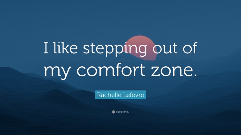 Rachelle Lefevre Quote: “I like stepping out of my comfort zone.”