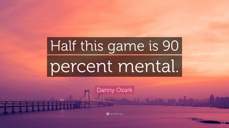 Danny Ozark Quote: “Half this game is 90 percent mental.”