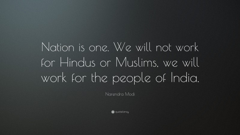 Narendra Modi Quote: “Nation is one. We will not work for Hindus or Muslims, we will work for the people of India.”