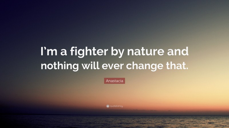 Anastacia Quote: “I’m a fighter by nature and nothing will ever change that.”