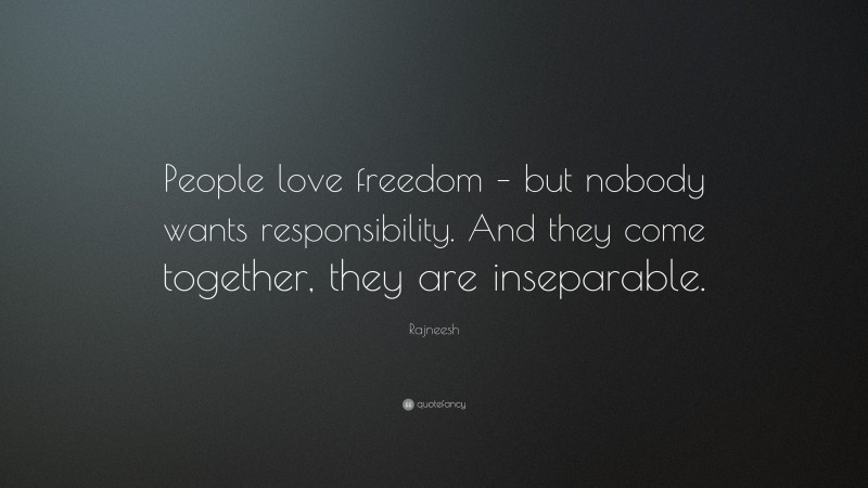 Rajneesh Quote: “People love freedom – but nobody wants responsibility. And they come together, they are inseparable.”