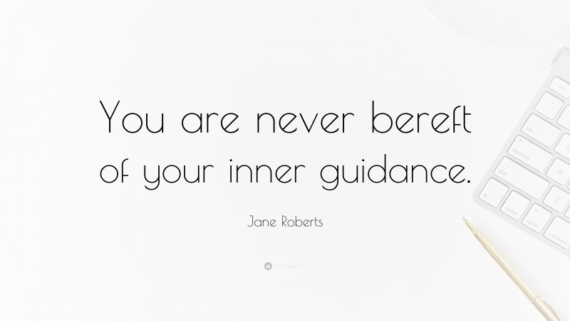 Jane Roberts Quote: “You are never bereft of your inner guidance.”