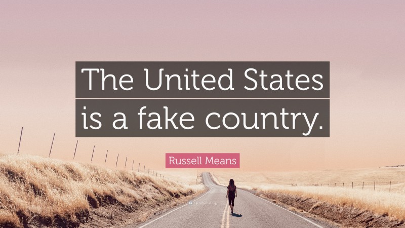 Russell Means Quote: “The United States is a fake country.”