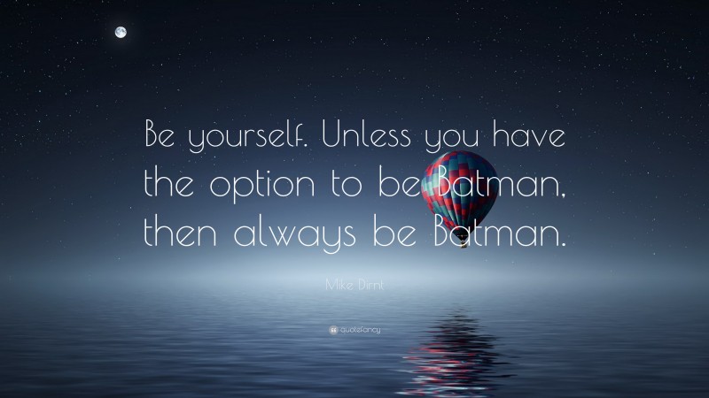 Mike Dirnt Quote: “Be yourself. Unless you have the option to be Batman, then always be Batman.”