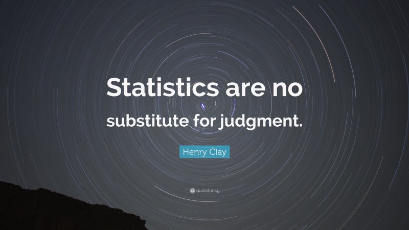 Henry Clay Quote: “Statistics are no substitute for judgment.”